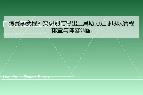 跨赛季赛程冲突识别与导出工具助力足球球队赛程排查与阵容调配