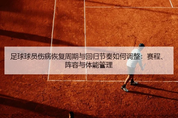足球球员伤病恢复周期与回归节奏如何调整：赛程、阵容与体能管理